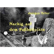 Nackig auf dem Fubballplatz by Teller, J]ergen, 9783882439632