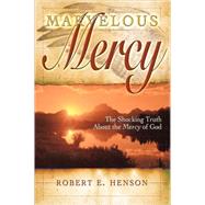 Marvelous Mercy: The Shocking Truth About the Mercy of God by HENSON ROBERT E., 9780768429633