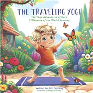 The Traveling Yogi The Yoga Adventures of Kai's 7 Wonder of the World Journey by Dorning, Kim; Zavadskyi, Sergii, 9798350979633