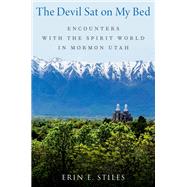 The Devil Sat on My Bed Encounters with the Spirit World in Mormon Utah by Stiles, Erin E., 9780197639634