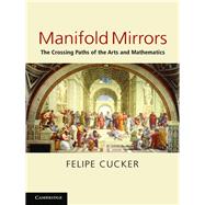 Manifold Mirrors: The Crossing Paths of the Arts and Mathematics by Felipe Cucker, 9780521429634