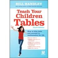 Teach Your Children Tables How to Blitz Tests and Succeed in Mathematics for Life by Handley, Bill, 9780730319634