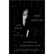 Good Hunting An American Spymaster's Story by Devine, Jack; Loeb, Vernon, 9781250069634