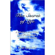 The Secret of Life: A Manual for Total Self Worth And a Brilliant Future by UPCHURCH PAUL, 9781412049634