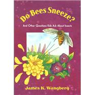 Do Bees Sneeze? And Other Questions Kids Ask about Insects by Wangberg, James K.; Parker, Ellen, 9781555919634