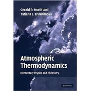 Atmospheric Thermodynamics: Elementary Physics and Chemistry by Gerald R. North , Tatiana L. Erukhimova, 9780521899635