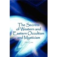 The Secrets of Western and Eastern Occultism and Mysticism by Love, John, 9781450039635