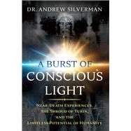 A Burst of Conscious Light by Silverman, Andrew, 9781620559635