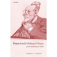 Primo Levi's Ordinary Virtues From Testimony to Ethics by Gordon, Robert S. C., 9780198159636
