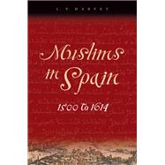 Muslims In Spain, 1500 To 1614 by Harvey, L. P., 9780226319636