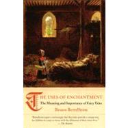 The Uses of Enchantment The Meaning and Importance of Fairy Tales by Bettelheim, Bruno, 9780307739636