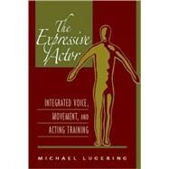 The Expressive Actor: Integrated Voice, Movement, and Acting Training by Lugering, Michael, 9780325009636