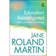 Education Reconfigured: Culture, Encounter, and Change by Martin; Jane Roland, 9780415889636