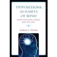 Dispositions as Habits of Mind Making Professional Conduct More Intelligent by Dottin, Erskine S., 9780761849636