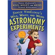 Janice Vancleave's Wild, Wacky, and Weird Astronomy Experiments by VanCleave, Janice Pratt, 9781477789636