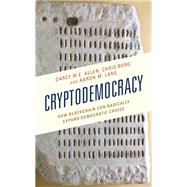 Cryptodemocracy How Blockchain Can Radically Expand Democratic Choice by Allen, Darcy W.E.; Berg, Chris; Lane, Aaron M., 9781498579636