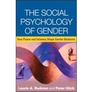 The Social Psychology of Gender How Power and Intimacy Shape Gender Relations by Rudman, Laurie A.; Glick, Peter, 9781606239636