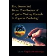 Past, Present, and Future Contributions of Cognitive Writing Research to Cognitive Psychology by Berninger; Virginia, 9781848729636
