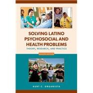 Solving Latino Psychosocial and Health Problems Theory, Research, and Practice by Organista, Kurt C., 9780190059637