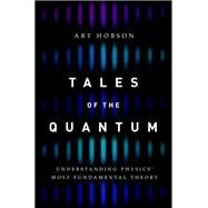 Tales of the Quantum Understanding Physics' Most Fundamental Theory by Hobson, Art, 9780190679637