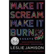Make It Scream, Make It Burn Essays by Jamison, Leslie, 9780316259637