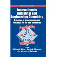 Innovations in Industrial and Engineering Chemistry A Century of Achievements and Prospects for the New Millennium by Flank, William H.; Abraham, Martin A.; Matthews, Michael A., 9780841269637