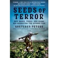 Seeds of Terror How Drugs, Thugs, and Crime Are Reshaping the Afghan War by Peters, Gretchen, 9780312429638