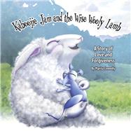 Kaboojie Jam and the Wise Wooly Lamb A Story of Love and Forgiveness by Connelly, Marita, 9780473669638
