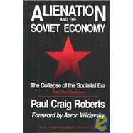 Alienation and the Soviet Economy The Collapse of the Socialist Era by Roberts, Paul Craig; Wildavsky, Aaron, 9780945999638