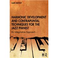 Harmonic Development and Contrapuntal Techniques for the Jazz Pianist by Gary Motley, 9781003829638