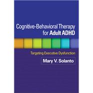 Cognitive-Behavioral Therapy for Adult ADHD Targeting Executive Dysfunction by Solanto, Mary V., 9781462509638