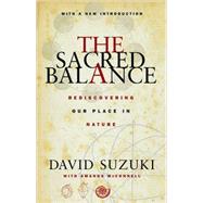 The Sacred Balance Rediscovering Our Place in Nature by Suzuki, David; McConnell, Amanda, 9781550549638