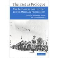 The Past as Prologue: The Importance of History to the Military Profession by Edited by Williamson Murray , Richard Hart Sinnreich, 9780521619639