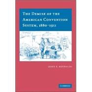 The Demise of the American Convention System, 1880–1911 by John F. Reynolds, 9780521859639