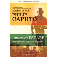 Means of Escape A War Correspondent's Memoir of Life and Death in Afghanistan, the Middle East, and Vietnam by Caputo, Philip, 9780805089639