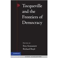 Tocqueville and the Frontiers of Democracy by Boyd, Richard; Atanassow, Ewa, 9781107009639