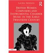British Women Composers and Instrumental Chamber Music in the Early Twentieth Century by Seddon,Laura, 9781138249639