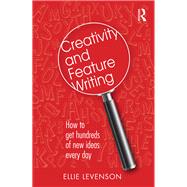 Creativity and Feature Writing: How to Get Hundreds of New Ideas Every Day by Levenson; Eleanor, 9781138799639