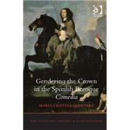Gendering the Crown in the Spanish Baroque Comedia by Quintero,Marfa Cristina, 9781409439639