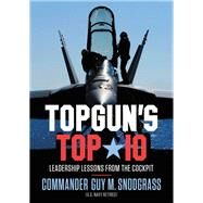 TOPGUN'S TOP 10 Leadership Lessons from the Cockpit by Snodgrass, Guy M, 9781546059639