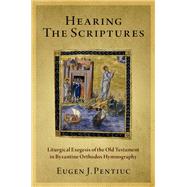 Hearing the Scriptures Liturgical Exegesis of the Old Testament in Byzantine Orthodox Hymnography by Pentiuc, Eugen J., 9780190239640