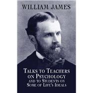 Talks to Teachers on Psychology and to Students on Some of Life's Ideals by James, William, 9780486419640