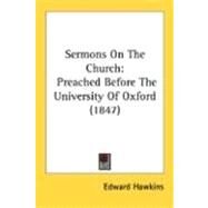 Sermons on the Church : Preached Before the University of Oxford (1847) by Hawkins, Edward, 9780548719640