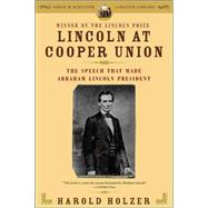 Lincoln at Cooper Union The Speech That Made Abraham Lincoln President by Holzer, Harold, 9780743299640