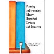 Planning And Evaluating Library Networked Services And Resources by Bertot, John Carlo, 9781563089640