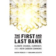 The First and Last Bank Climate Change, Currency, and a New Carbon Commons by Peebles, Gustav; Luzzatto, Benjamin, 9780262049641
