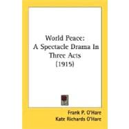 World Peace : A Spectacle Drama in Three Acts (1915) by O'hare, Frank P.; O'Hare, Kate Richards, 9780548569641