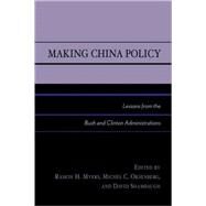 Making China Policy Lessons from the Bush and Clinton Administrations by Myers, Ramon H.; Oksenberg, Michel C.; Shambaugh, David; Bush, Richard C.; Dumbaugh, Kerry; Mann, Jim; Myers, Ramon; Oksenberg, Michel; Ross, Robert S.; Shambaugh, David; Sutter, Robert G.; Takagi, Seiichiro; Tucker, Nancy Bernkopf; Jisi, Wang; Yong, Wang, 9780742509641