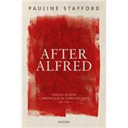After Alfred Anglo-Saxon Chronicles and Chroniclers, 900-1150 by Stafford, Pauline, 9780198859642