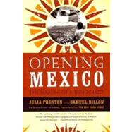 Opening Mexico The Making of a Democracy by Preston, Julia; Dillon, Samuel, 9780374529642